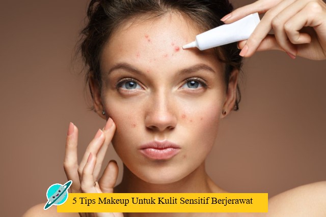 5 Tips Makeup Untuk Kulit Sensitif Berjerawat